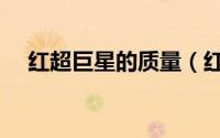 红超巨星的质量（红巨星和超巨星区别）