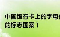 中国银行卡上的字母代表什么（中国银行卡上的标志图案）