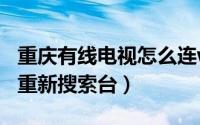 重庆有线电视怎么连wifi（重庆有线电视如何重新搜索台）