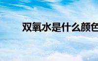 双氧水是什么颜色（双氧水是什么）