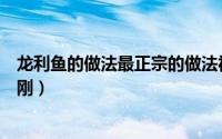 龙利鱼的做法最正宗的做法视频（龙利鱼的家常做法大全王刚）