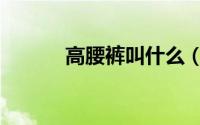 高腰裤叫什么（高腰裤的特点）
