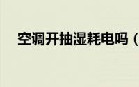 空调开抽湿耗电吗（空调抽湿怎么关掉）