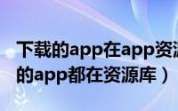 下载的app在app资源库找不到（为什么下载的app都在资源库）