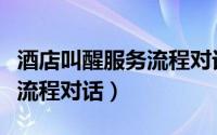 酒店叫醒服务流程对话怎么写（酒店叫醒服务流程对话）