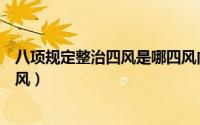八项规定整治四风是哪四风内容（八项规定整治四风是哪四风）