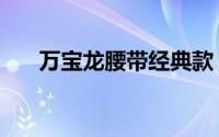 万宝龙腰带经典款（万宝龙腰带鉴别）