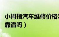 小拇指汽车维修价格怎么样（小拇指汽车维修靠谱吗）