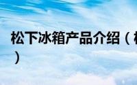 松下冰箱产品介绍（松下进口冰箱全型号解析）