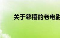 关于慈禧的老电影（关于慈禧电影）