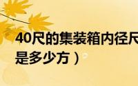 40尺的集装箱内径尺寸多少（40尺的集装箱是多少方）