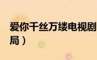 爱你千丝万缕电视剧2部（爱你千丝万缕大结局）