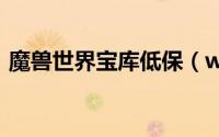 魔兽世界宝库低保（wlk宝库攻略详细教程）