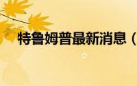 特鲁姆普最新消息（特鲁姆普家庭背景）