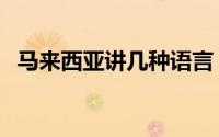 马来西亚讲几种语言（马来西亚主要语种）
