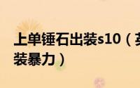 上单锤石出装s10（英雄联盟手游锤石上单出装暴力）