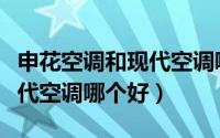 申花空调和现代空调哪个好用（申花空调和现代空调哪个好）