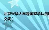 北京兴华大学是国家承认的吗（北京兴华大学为什么不承认文凭）