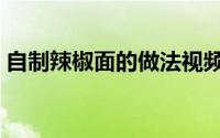 自制辣椒面的做法视频（自制辣椒面的做法）
