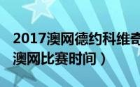 2017澳网德约科维奇爆冷（德约科维奇2023澳网比赛时间）