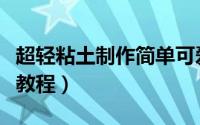 超轻粘土制作简单可爱（超轻粘土超简单制作教程）