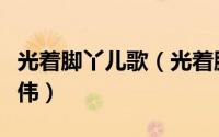 光着脚丫儿歌（光着脚丫是哪首歌的歌词大张伟）