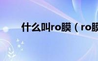 什么叫ro膜（ro膜是什么材料做的）