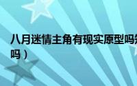 八月迷情主角有现实原型吗知乎（八月迷情主角有现实原型吗）