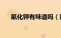 氰化钾有味道吗（氰化钾是什么味道）