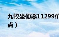 九牧坐便器11299价格（九牧坐便器的优缺点）