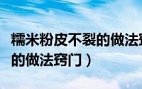 糯米粉皮不裂的做法窍门图片（糯米粉皮不裂的做法窍门）