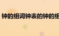 钟的组词钟表的钟的组词（钟表的钟的组词）