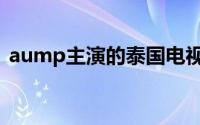 aump主演的泰国电视剧（aump演的泰剧）