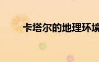 卡塔尔的地理环境（卡塔尔的地理）