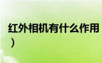 红外相机有什么作用（红外相机有什么优缺点）