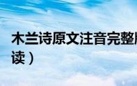 木兰诗原文注音完整版（木兰诗全文注音版朗读）