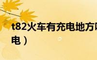 t82火车有充电地方吗（t81列车哪里可以充电）