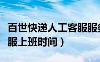 百世快递人工客服服务时间（百世快递人工客服上班时间）