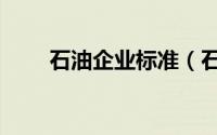 石油企业标准（石油行业标准规范）