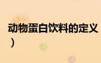 动物蛋白饮料的定义（动物蛋白饮料有哪些呢）
