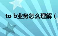 to b业务怎么理解（tov业务指的是什么）
