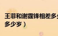 王菲和谢霆锋相差多少岁数（王菲比谢霆锋大多少岁）