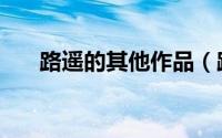 路遥的其他作品（路遥写了哪些小说）