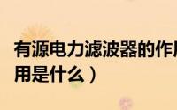 有源电力滤波器的作用（有源电力滤波器的作用是什么）