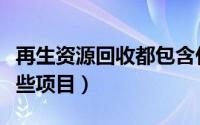 再生资源回收都包含什么（再生资源回收有哪些项目）