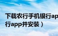 下载农行手机银行app（下载农商银行手机银行app并安装）