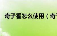 奇子香怎么使用（奇子香一滴香使用方法）