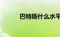 巴特斯什么水平（巴特斯身高）
