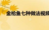 金枪鱼七种做法视频（金枪鱼七种做法）