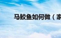 马鲛鱼如何做（家常马鲛鱼的做法）